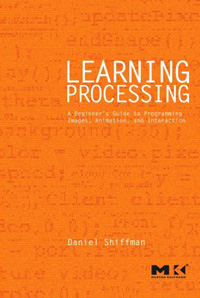 Learning Processing: A Beginner's Guide to Programming Images, Animation, and Interaction